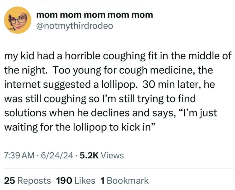 screenshot - mom mom mom mom mom my kid had a horrible coughing fit in the middle of the night. Too young for cough medicine, the internet suggested a lollipop. 30 min later, he was still coughing so I'm still trying to find solutions when he declines and